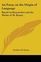An Essay on the Origin of Language: Based on Researches and the Works of M. Renan