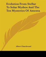 Evolution From Stellar To Solar Mythos And The Ten Mysteries Of Amenta