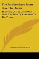 The Pathbreakers from River to Ocean: The Story of the Great West from the Time of Coronado to the Present