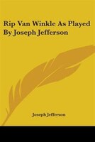 Rip Van Winkle as Played by Joseph Jefferson