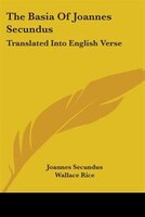 The Basia of Joannes Secundus: Translated Into English Verse