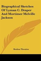 Biographical Sketches of Lyman C. Draper and Mortimer Melville Jackson