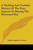 A Thrilling and Truthful History of the Pony Express or Blazing the Westward Way