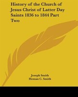 History of the Church of Jesus Christ of Latter Day Saints 1836 to 1844 Part Two