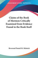 Claims of the Book of Mormon Critically Examined from Evidence Found in the Book Itself