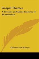 Gospel Themes: A Treatise on Salient Features of Mormonism