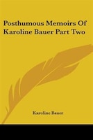 Posthumous Memoirs of Karoline Bauer Part Two