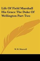 Life of Field Marshall, His Grace the Duke of Wellington Part Two