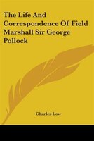 The Life and Correspondence of Field Marshall Sir George Pollock