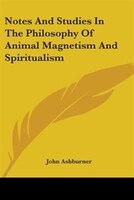 Notes and Studies in the Philosophy of Animal Magnetism and Spiritualism