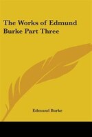 The Works of Edmund Burke Part Three
