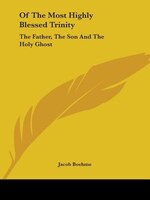 Of The Most Highly Blessed Trinity: The Father, The Son And The Holy Ghost