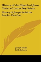 History of the Church of Jesus Christ of Latter Day Saints: History of Joseph Smith the Prophet Part One