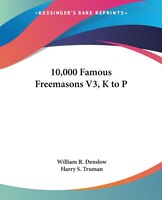 10,000 Famous Freemasons from K to Z Part Two