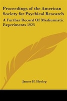 Proceedings of the American Society for Psychical Research: A Further Record of Mediumistic Experiments 1925