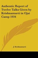Authentic Report of Twelve Talks Given by Krishnamurti in Ojai Camp 1934