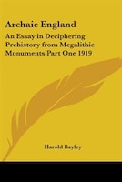 Archaic England: An Essay in Deciphering Prehistory from Megalithic Monuments Part One 1919