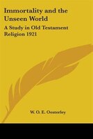 Immortality and the Unseen World: A Study in Old Testament Religion 1921