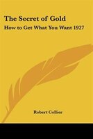 The Secret of Gold: How to Get What You Want 1927