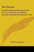 The Secret: Vocal Feelings and Reactions and the Tree of Voice, Its Orderly Growth, a Mental Classification 1945