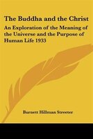 The Buddha and the Christ: An Exploration of the Meaning of the Universe and the Purpose of Human Life 1933