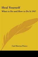 Heal Yourself: What to Do and How to Do It 1947