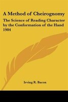 A Method of Cheirognomy: The Science of Reading Character by the Conformation of the Hand 1904
