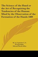 The Science of the Hand or the Art of Recognizing the Tendencies of the Human Mind by the Observation of