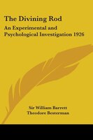 The Divining Rod: An Experimental and Psychological Investigation 1926