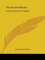 The French Mystic: Louis Claude De St. Martin
