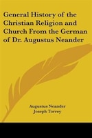 General History of the Christian Religion and Church from the German of Dr. Augustus Neander