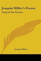 Joaquin Miller's Poems: Song of the Sierras