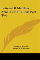 Letters of Matthew Arnold 1848 to 1888 Part Two