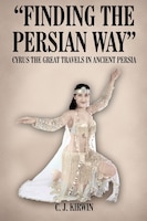 Finding the Persian Way: Cyrus the Great Travels in Ancient Persia
