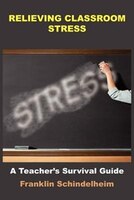 Relieving Classroom Stress: A Teacher's Survival Guide