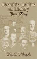 Absurdist Angles On History: Three Plays