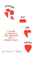 Picking Up the Pieces: A Guide to Recovery from Betrayal and a Broken Heart