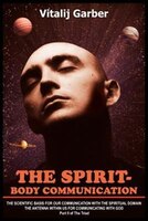 The Spirit-Body Communication: The Scientific Basis for Our Communication with the Spiritual Domain the Antenna Within Us for Comm