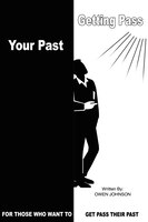 Getting Pass Your Past: For Those Who Want To Get Pass Their Past