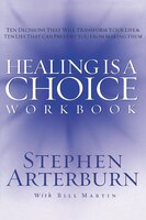 Healing Is a Choice Workbook: Ten Decisions That Will Transform Your Life and the Ten Lies That Can Prevent You from Making Them