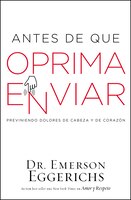 Antes de que oprima enviar: Previniendo dolores de cabeza y de corazn (Spanish Edition)