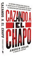 Cazando A El Chapo: La Historia Contada Desde Adentro Por El Agente De La Ley Estadounidense Que Capturó Al Narcotrafic