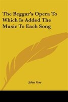 The Beggar's Opera To Which Is Added The Music To Each Song