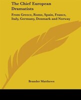 The Chief European Dramatists: From Greece, Rome, Spain, France, Italy, Germany, Denmark And Norway
