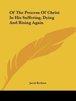 Of The Process Of Christ In His Suffering, Dying And Rising Again