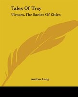 Tales of Troy: Ulysses, the Sacker of Cities