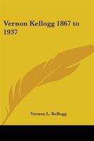 Vernon Kellogg 1867 to 1937