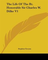 The Life Of The Rt. Honorable Sir Charles W. Dilke V1