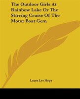 The Outdoor Girls At Rainbow Lake Or The Stirring Cruise Of The Motor Boat Gem
