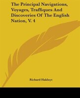 The Principal Navigations, Voyages, Traffiques And Discoveries Of The English Nation, V. 4